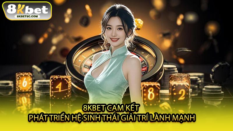 8KBET Cam Kết Phát Triển Hệ Sinh Thái Giải Trí Lành Mạnh