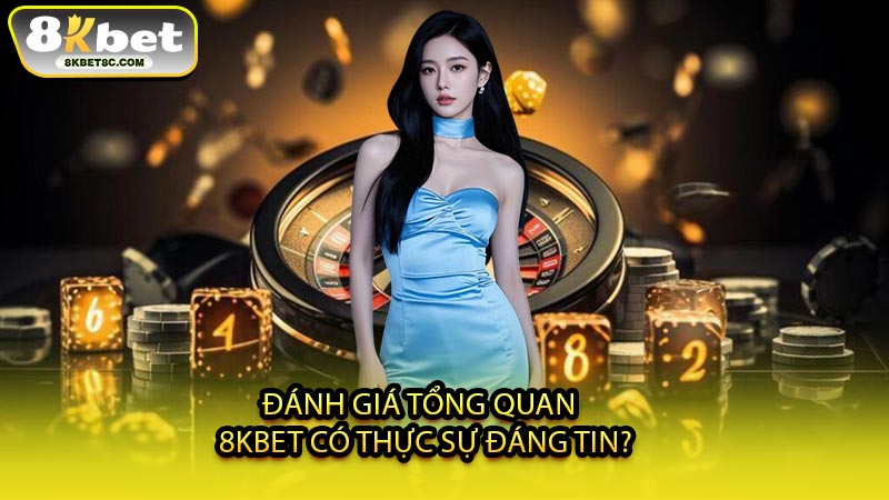 Đánh Giá Tổng Quan - 8KBET Có Thực Sự Đáng Tin?