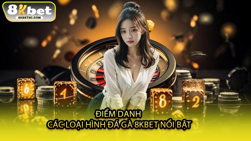 Điểm Danh Các Loại Hình Đá Gà 8KBET Nổi Bật