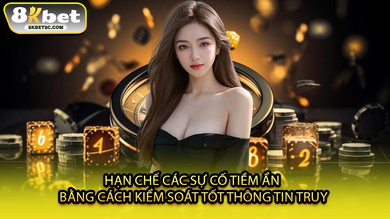 Hạn Chế Các Sự Cố Tiềm Ẩn Bằng Cách Kiểm Soát Tốt Thông Tin Truy