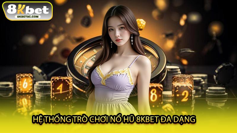 Hệ Thống Trò Chơi Nổ Hũ 8KBET Đa Dạng