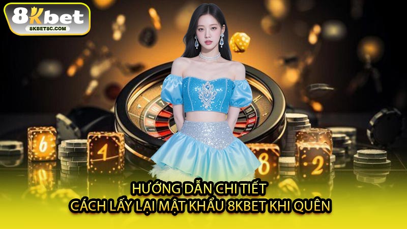 Hướng Dẫn Chi Tiết Cách Lấy Lại Mật Khẩu 8KBET Khi Quên