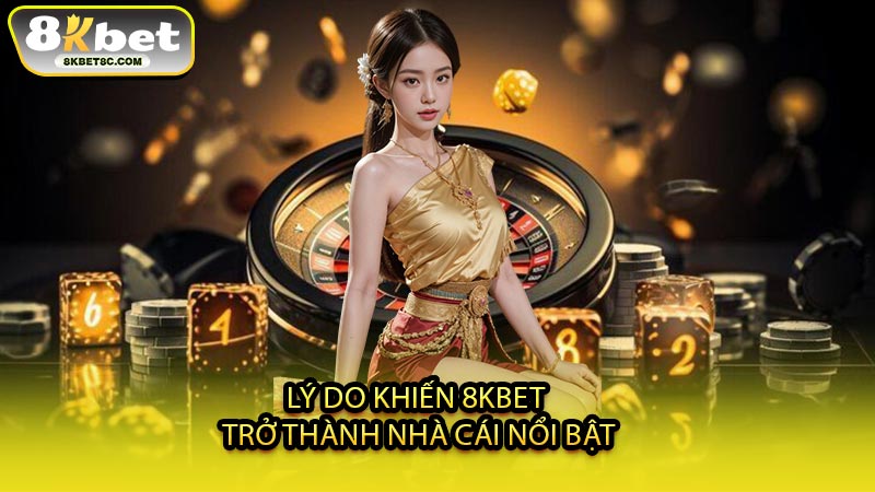 Lý Do Khiến 8KBET Trở Thành Nhà Cái Nổi Bật