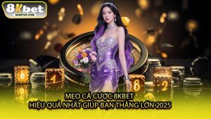Mẹo Cá Cược 8KBET Hiệu Quả Nhất Giúp Bạn Thắng Lớn 2025