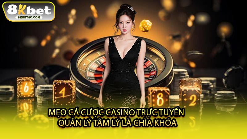 Mẹo Cá Cược Casino Trực Tuyến - Quản Lý Tâm Lý Là Chìa Khóa