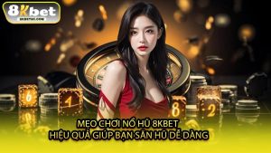 Mẹo Chơi Nổ Hũ 8KBET Hiệu Quả Giúp Bạn Săn Hũ Dễ Dàng
