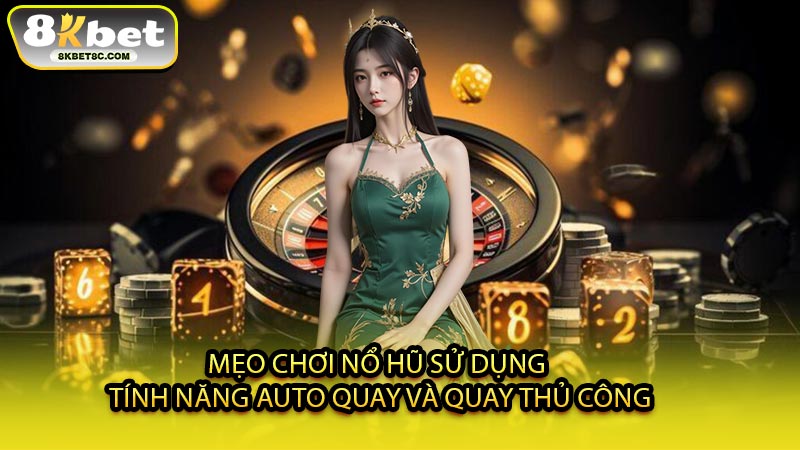 Mẹo Chơi Nổ Hũ Sử Dụng Tính Năng Auto Quay Và Quay Thủ Công