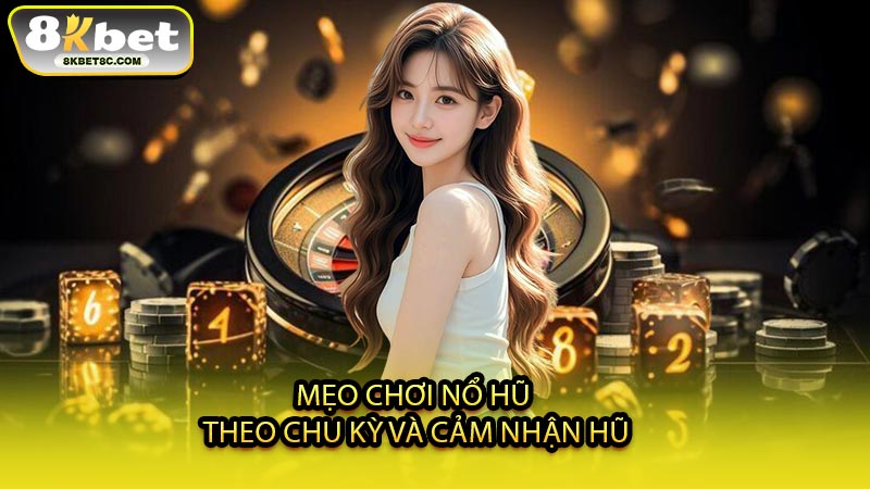 Mẹo Chơi Nổ Hũ Theo Chu Kỳ Và Cảm Nhận Hũ