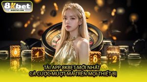 Tải App 8KBET Mới Nhất - Cá Cược Mượt Mà Trên Mọi Thiết Bị